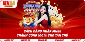 Cách đăng nhập MN88 thành công 100% cho tân thủ